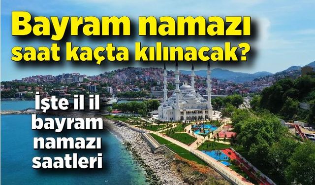 Zonguldak, Bartın ve Karabük'te bayram namazı saat kaçta kılınacak?