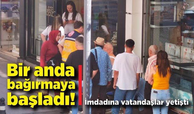 Bir anda bağırmaya başladı! İmdadına vatandaşlar yetişti