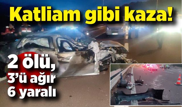 Katliam gibi kaza: 2 ölü, 3’ü ağır 6 yaralı