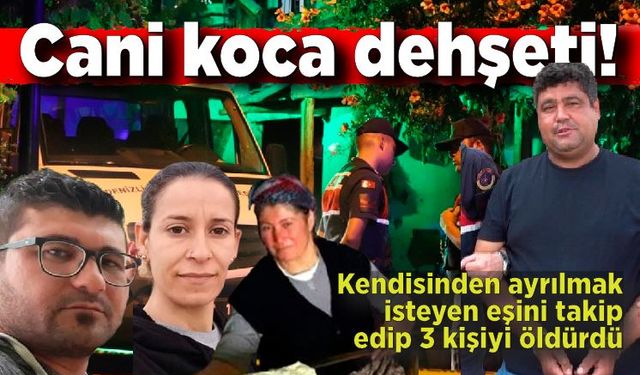 Cani koca dehşet saçtı! Boşanmak isteyen karısını, anne ve babasını da öldürdü