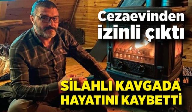 Cezaevinden izinli çıktı, silahlı kavgada hayatını kaybetti