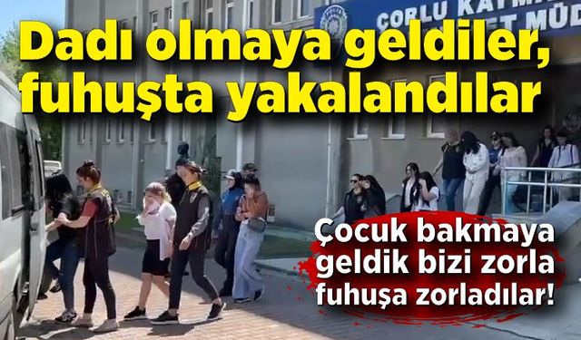 Dadı olmaya geldiler, fuhuş operasyonunda yakalandılar