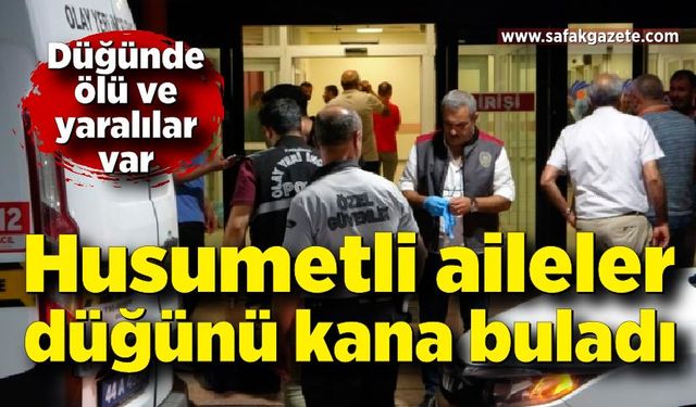 Husumetli aileler düğünü kana buladı: Ölü ve yaralılar var