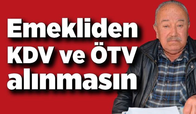 Hüseyin Memiş; Emekliden KDV ve ÖTV almayın