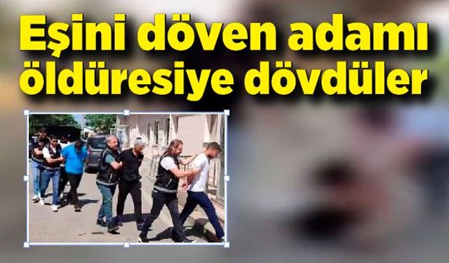 Eşini şiddet uygulayan kocayı 4 genç öldüresiye dövdü