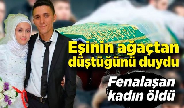 Eşinin ağaçtan düştüğünü duyan kadın fenalaşıp öldü