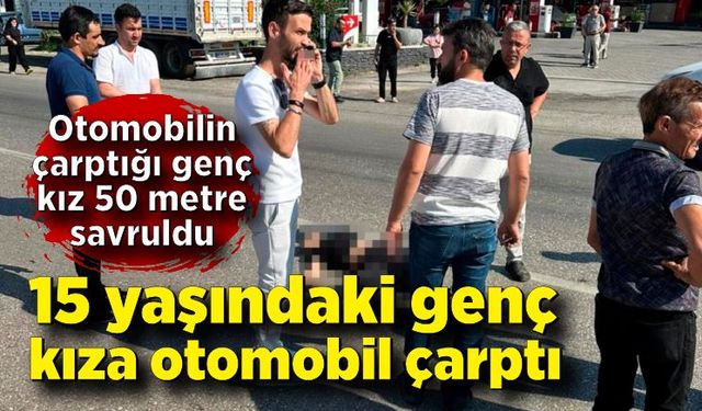 15 yaşındaki genç kıza otomobil çarptı: 1 ölü