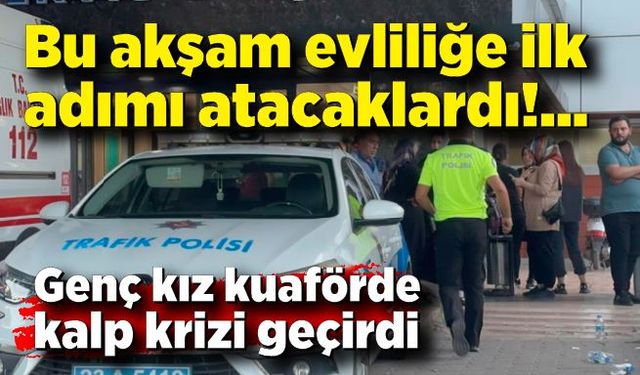 Evliliğe giden ilk adımda kalp krizi geçiren genç kız hayatını kaybetti