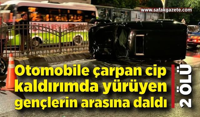 Otomobille çarpışan cip kaldırımda yürüyen gençlerin arasına daldı: 2 ölü