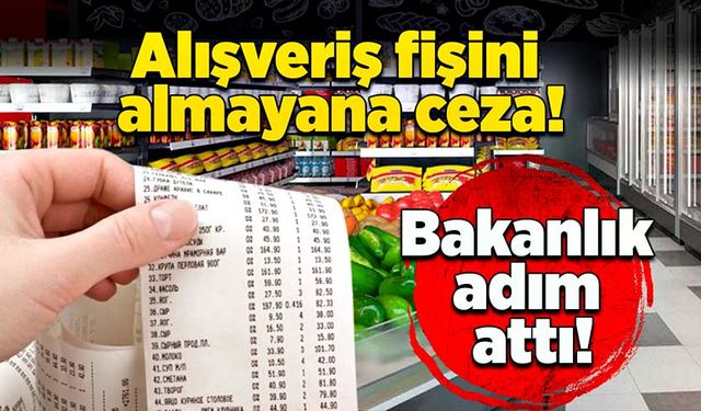 Alışveriş fişini almayana ceza: Bakanlık adım attı!