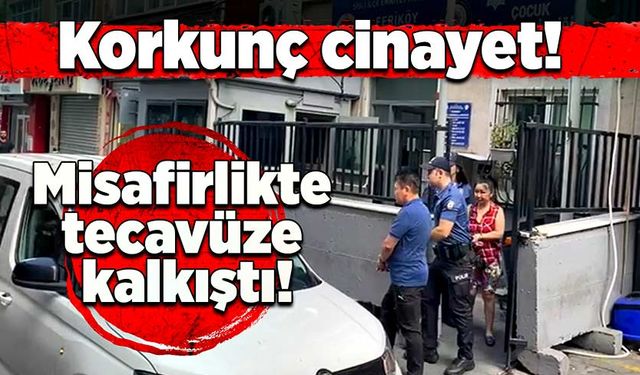 Korkunç cinayet: Misafirlikte tecavüze kalkıştı!