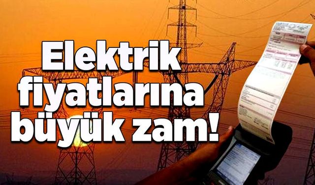 Elektrik fiyatlarına büyük zam!