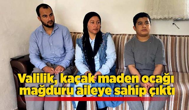 Valilik, kaçak maden ocağı mağduru aileye sahip çıktı