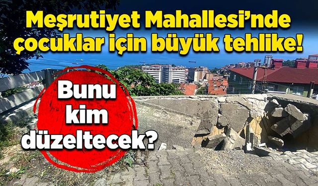 Meşrutiyet Mahallesi’nde çocuklar için büyük tehlike!