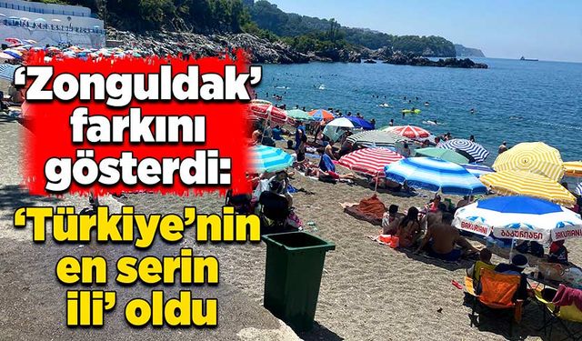 ‘Zonguldak’ farkını gösterdi: Türkiye’nin en serin ili oldu