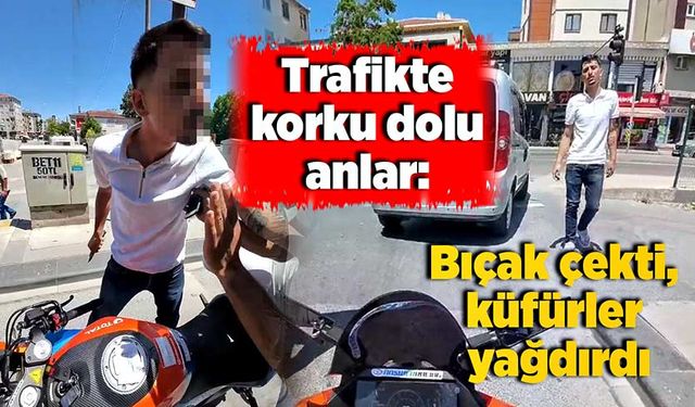 Trafikte korku dolu anlar: Bıçak çekti, küfürler yağdırdı