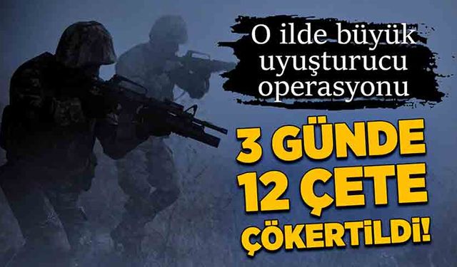 O ilde büyük uyuşturucu operasyonu! 3 günde 12 çete çökertildi!