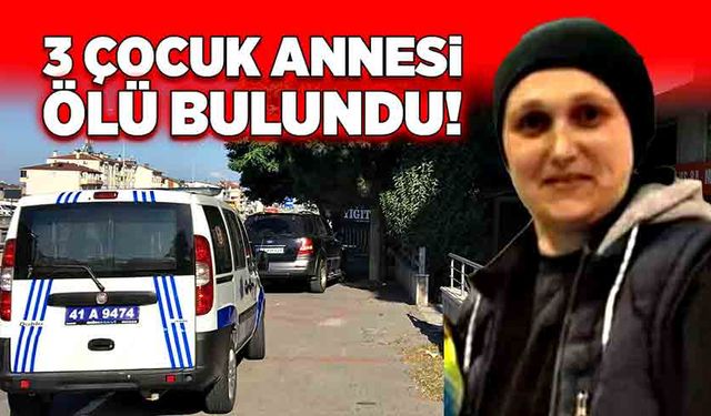 3 çocuk annesi ölü bulundu!