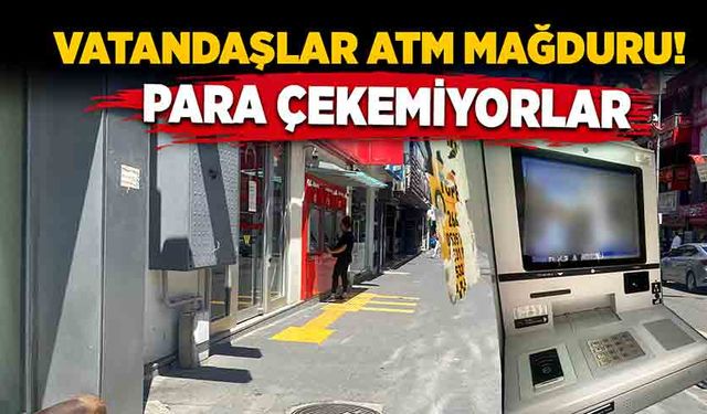 Vatandaşlar ATM mağduru! Para çekemiyorlar!