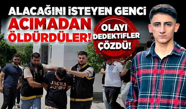 Alacağını isteyen genci acımadan öldürdüler! Dedektifler olayı çözdü!