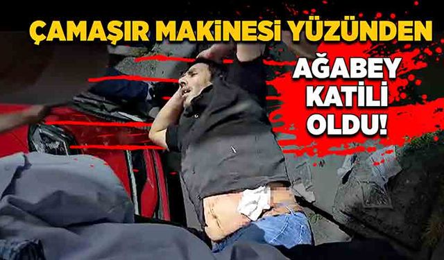 Çamaşır makinesi yüzünden ağabeyini peş peşe bıçakladı!