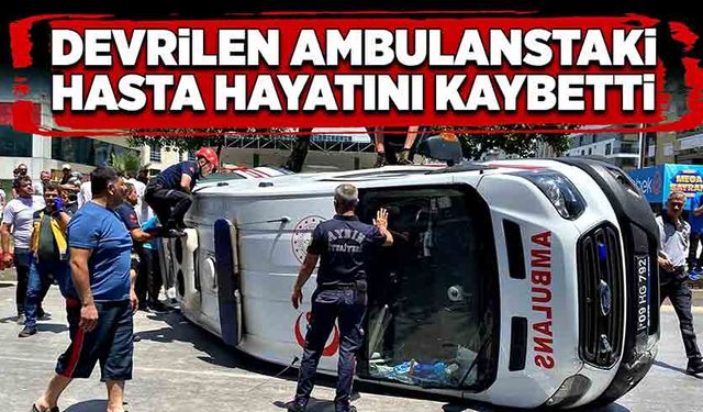 Devrilen ambulanstaki hasta hayatını kaybetti!