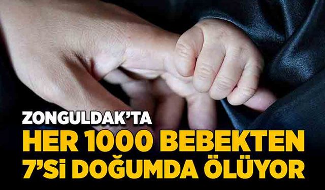 Zonguldak’ta her 1000 bebekten 7’si doğumda ölüyor