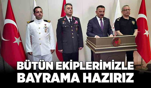 Bütün ekiplerimizle bayrama hazırız