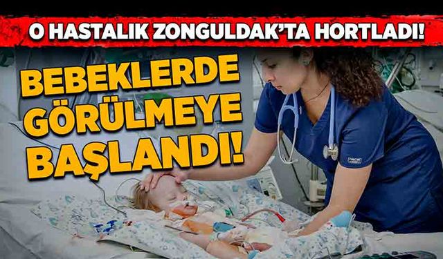 O hastalık Zonguldak’ta hortladı! Bebeklerde görülmeye başlandı!