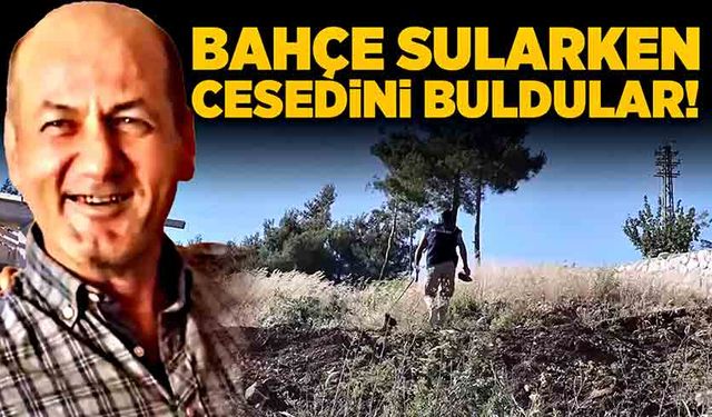 Bahçe sularken, cesedini buldular!