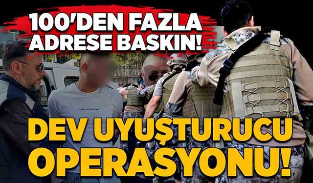 100'den fazla adrese dev uyuşturucu operasyonu