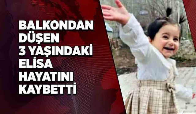 Balkondan düşen 3 yaşındaki Elisa hayatını kaybetti