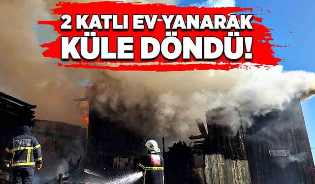 2 katlı ev yanarak küle döndü!