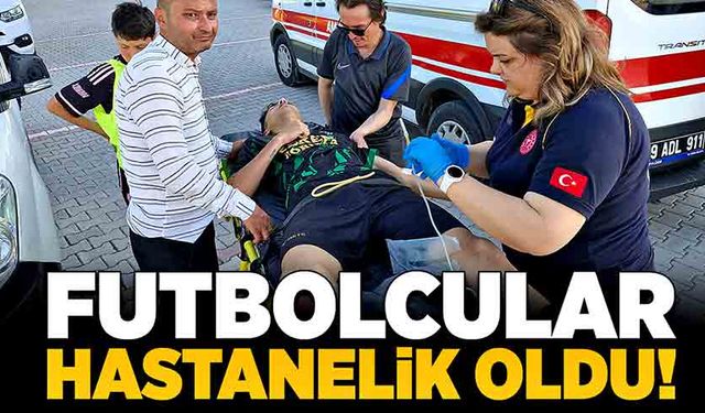 Futbolcular hastanelik oldu!