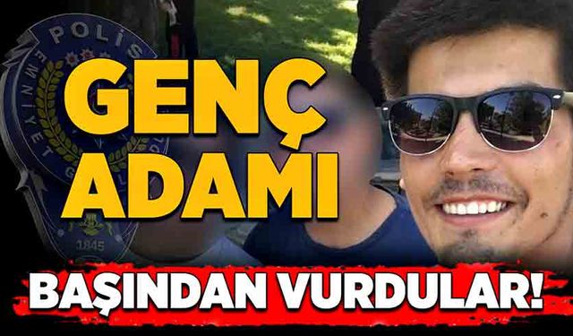 Genç adamı başından vurdular!