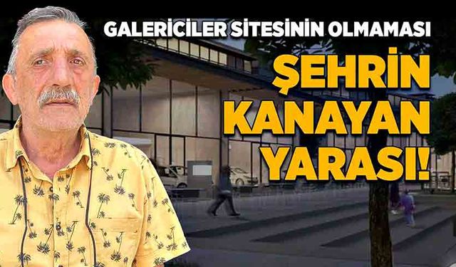 Mustafa Özcan: Galericiler sitesinin olmaması şehrin kanayan yarası