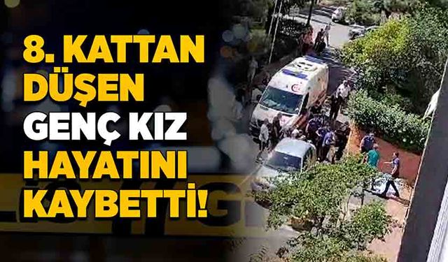 8. Kattan düşen genç kız hayatını kaybetti!