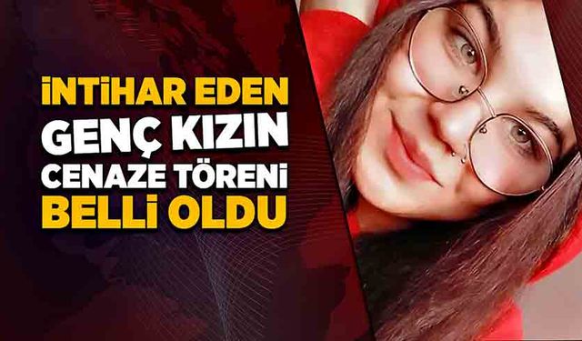 İntihar eden genç kızın cenaze töreni belli oldu