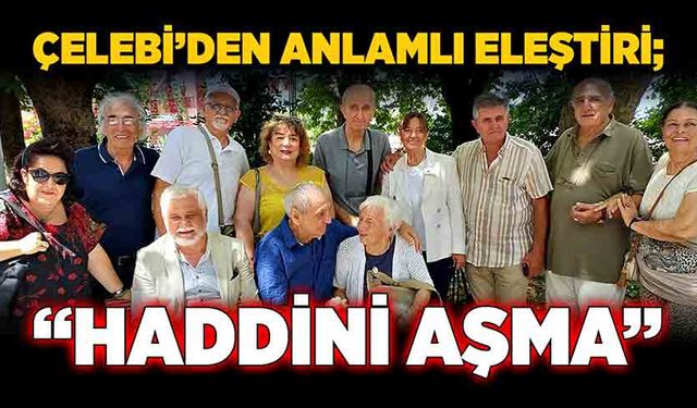 Çelebi’den anlamlı eleştiri; “haddini aşma”