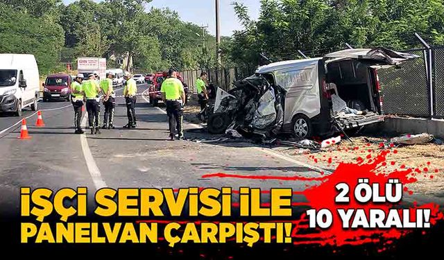 İşçi servisi ile panelvan çarpıştı: 2 ölü, 10 yaralı