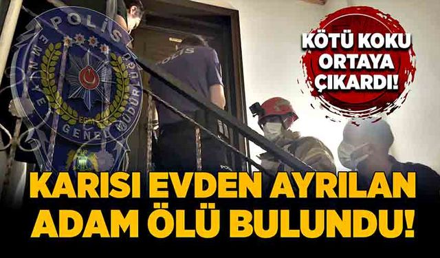 Karısı evden ayrılan adam ölü bulundu! Kötü koku ortaya çıkardı!