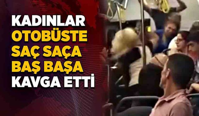 Kadınlar otobüste saç saça baş başa kavga etti