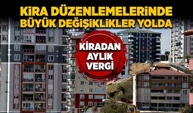 Kira düzenlemelerinde büyük değişiklikler yolda! Kiradan aylık vergi…