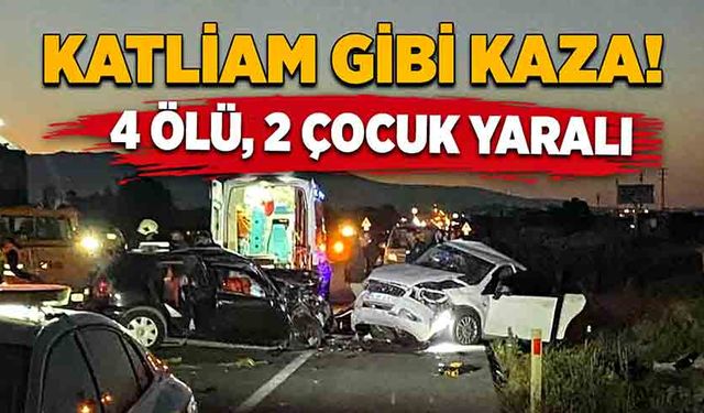 Katliam gibi kaza! 4 ölü, 2 çocuk yaralı!