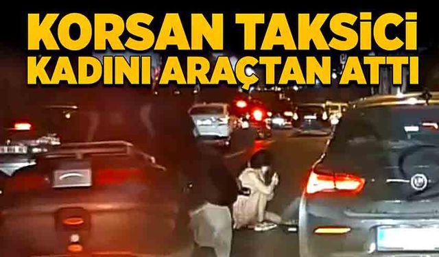 Korsan taksici kadını araçtan attı!