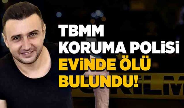 TBMM koruma polisi evinde ölü bulundu!