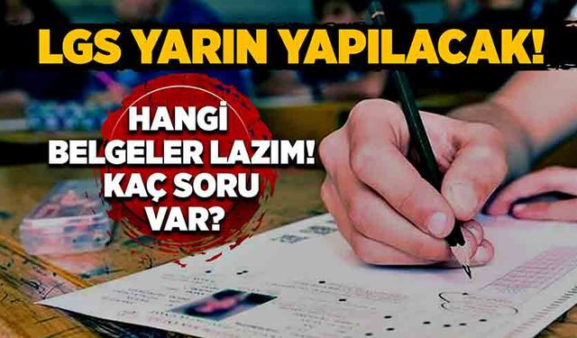 LGS yarın yapılacak! Hangi belgeler lazım? Kaç soru var?