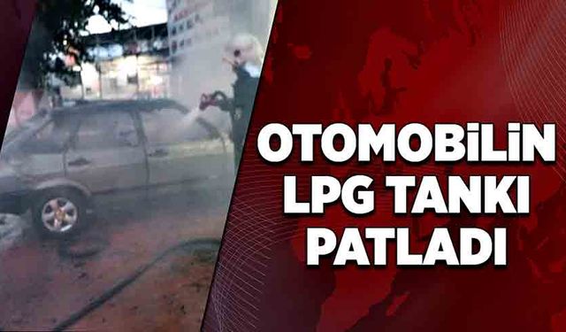 Otomobilin LPG tankı patladı