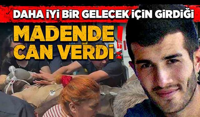 Daha iyi bir gelecek için girdiği madende can verdi!