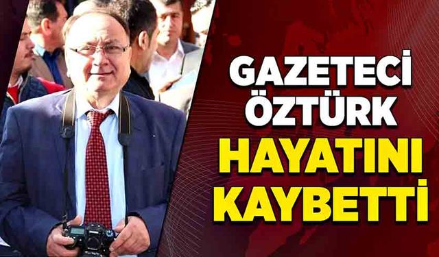 Gazeteci Öztürk Hayatını Kaybetti!